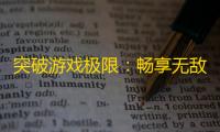 突破游戏极限:畅享无敌利器